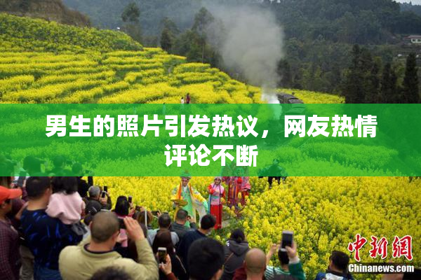 男生的照片引发热议，网友热情评论不断