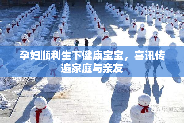 孕妇顺利生下健康宝宝，喜讯传遍家庭与亲友