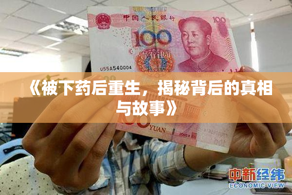 《被下药后重生，揭秘背后的真相与故事》