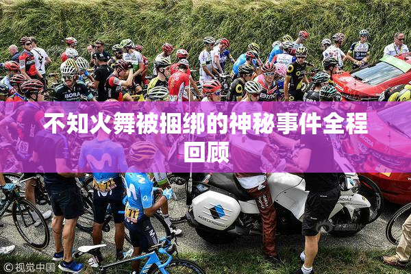 不知火舞被捆绑的神秘事件全程回顾
