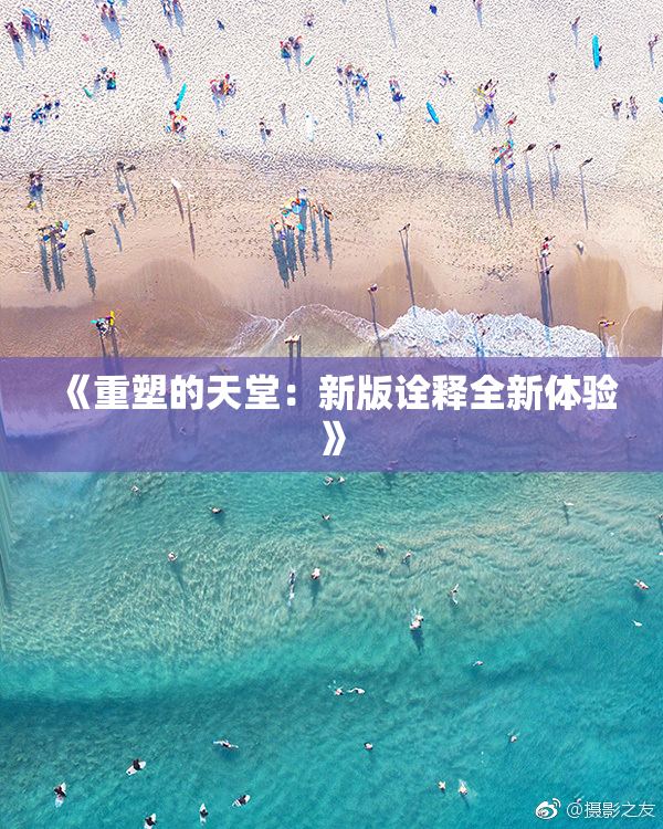 《重塑的天堂：新版诠释全新体验》