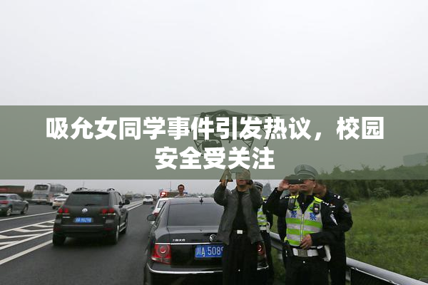 吸允女同学事件引发热议，校园安全受关注