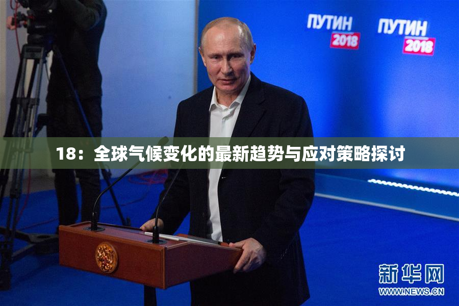 18：全球气候变化的最新趋势与应对策略探讨