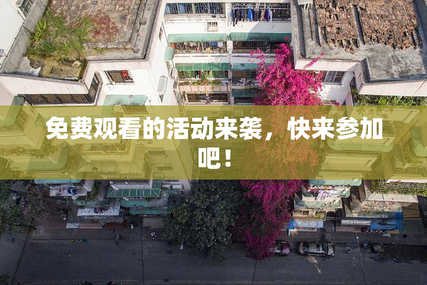 免费观看的活动来袭，快来参加吧！