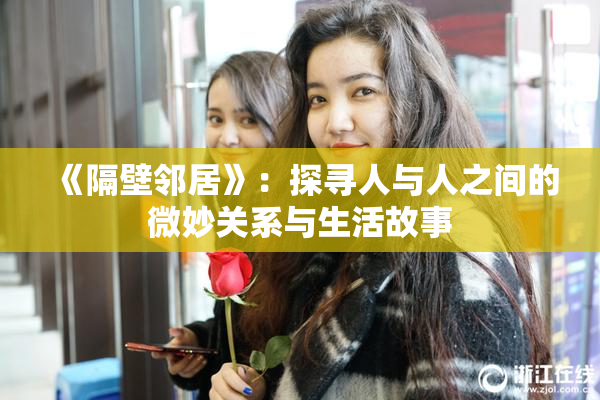 《隔壁邻居》：探寻人与人之间的微妙关系与生活故事