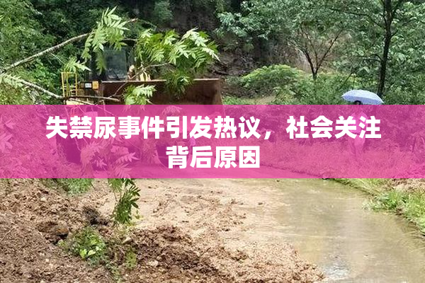 失禁尿事件引发热议，社会关注背后原因