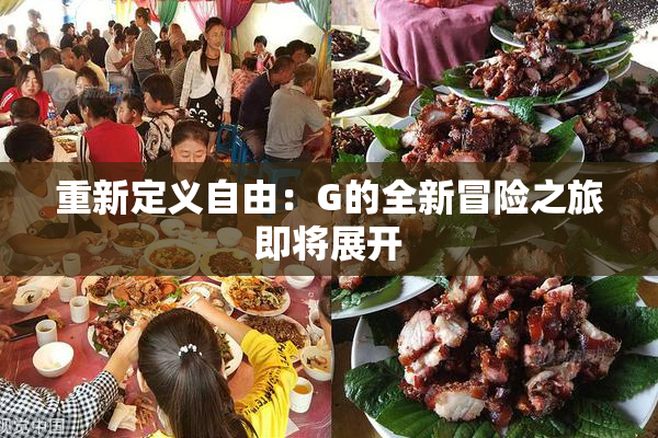 重新定义自由：G的全新冒险之旅即将展开