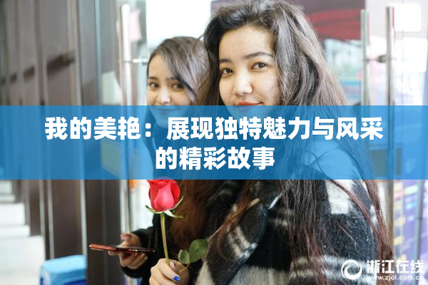 我的美艳：展现独特魅力与风采的精彩故事
