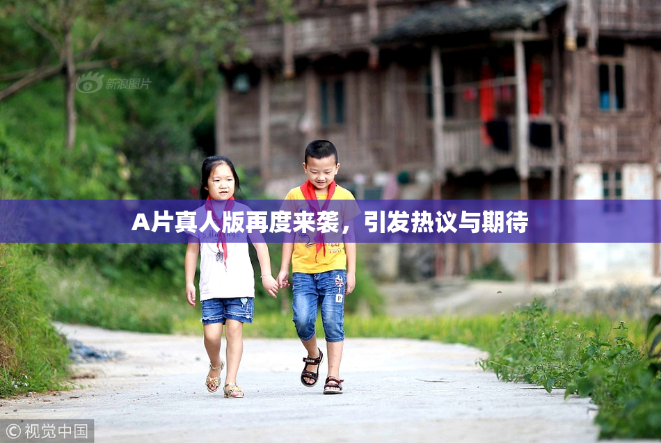 A片真人版再度来袭，引发热议与期待