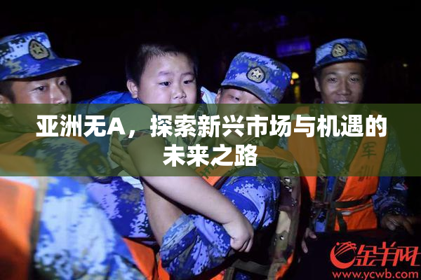 亚洲无A，探索新兴市场与机遇的未来之路