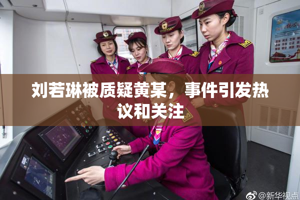 刘若琳被质疑黄某，事件引发热议和关注