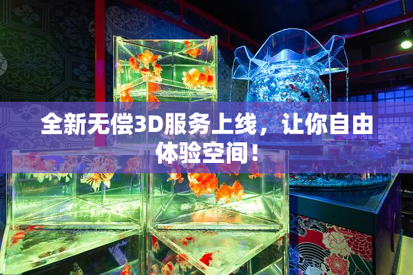 全新无偿3D服务上线，让你自由体验空间！