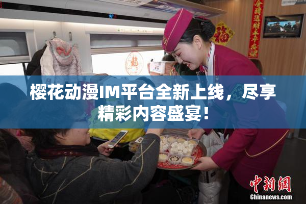 樱花动漫IM平台全新上线，尽享精彩内容盛宴！