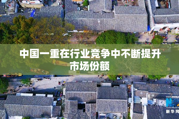 中国一重在行业竞争中不断提升市场份额