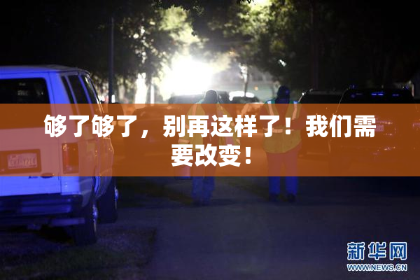够了够了，别再这样了！我们需要改变！