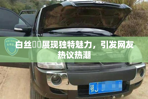 白丝妺妺展现独特魅力，引发网友热议热潮