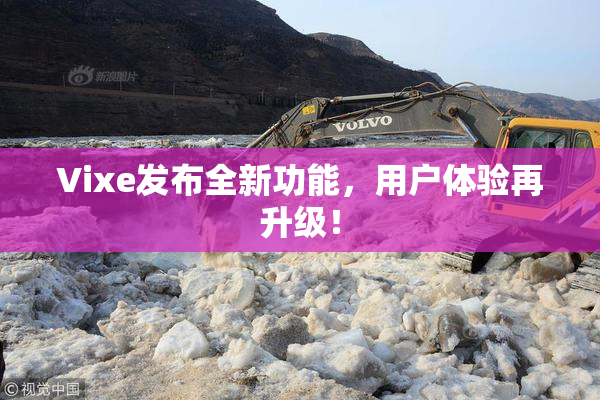 Vixe发布全新功能，用户体验再升级！