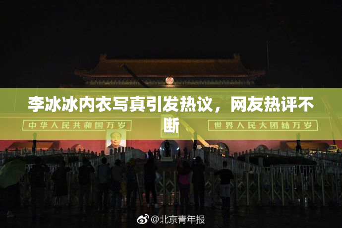 李冰冰内衣写真引发热议，网友热评不断