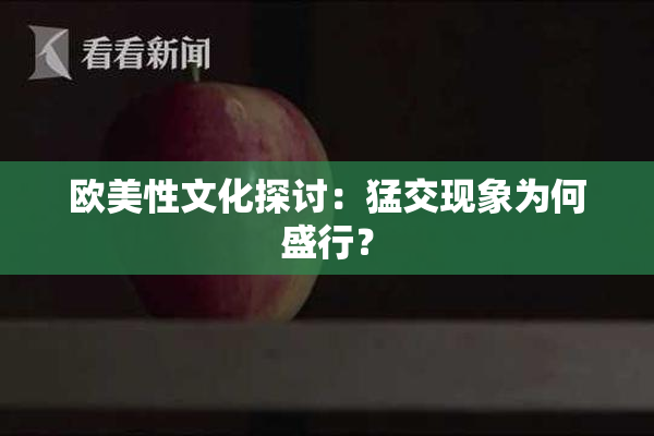 欧美性文化探讨：猛交现象为何盛行？