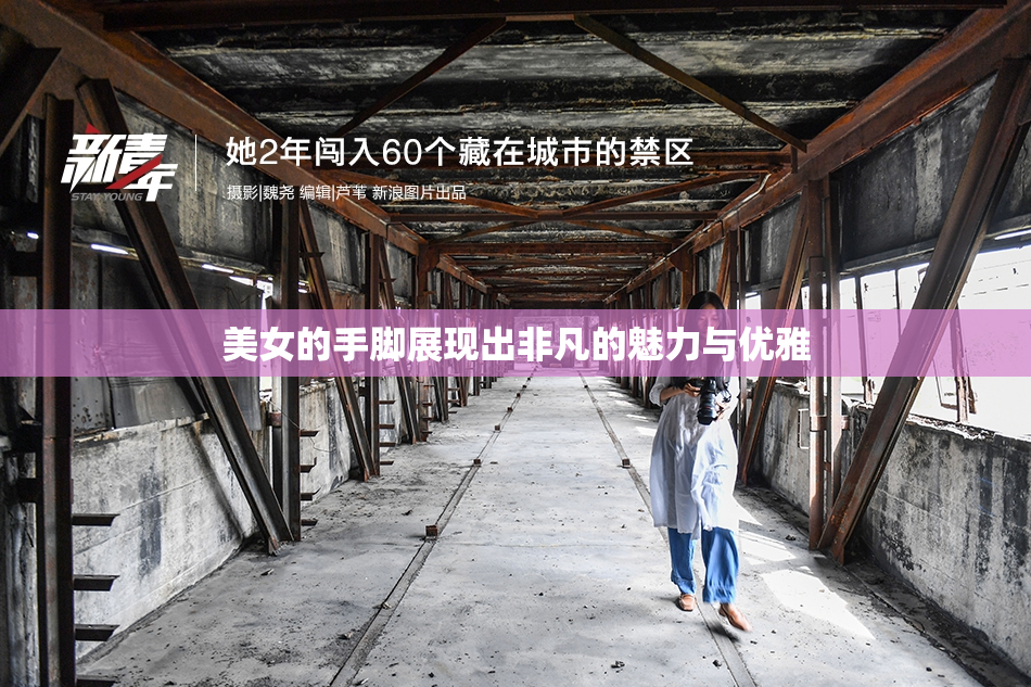 美女的手脚展现出非凡的魅力与优雅