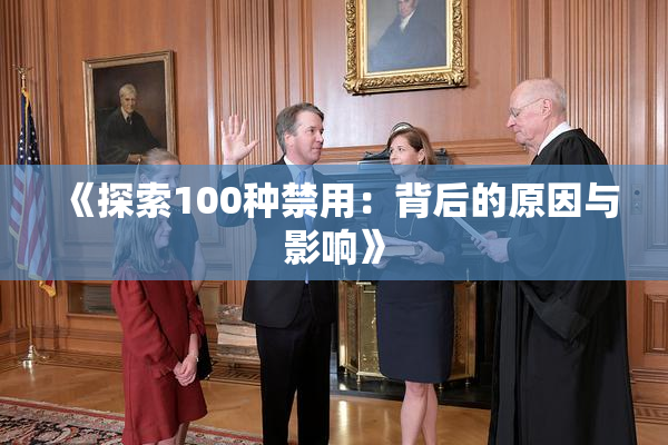 《探索100种禁用：背后的原因与影响》