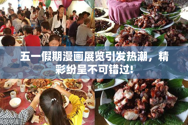 五一假期漫画展览引发热潮，精彩纷呈不可错过!