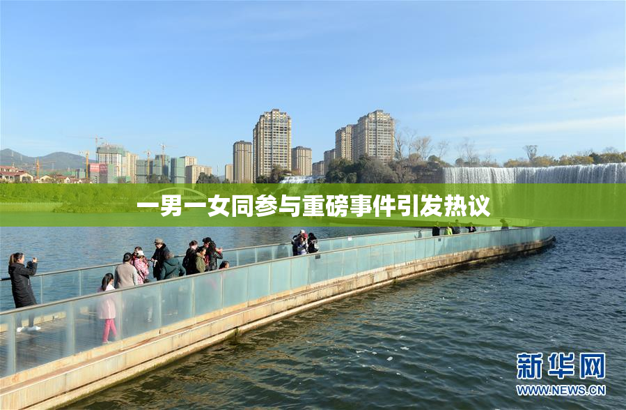 一男一女同参与重磅事件引发热议