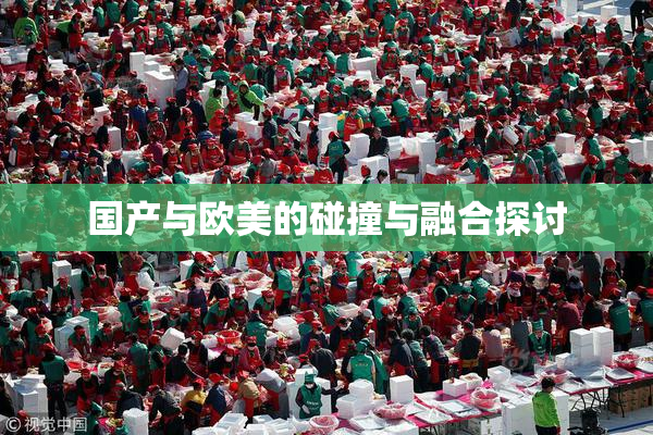 国产与欧美的碰撞与融合探讨