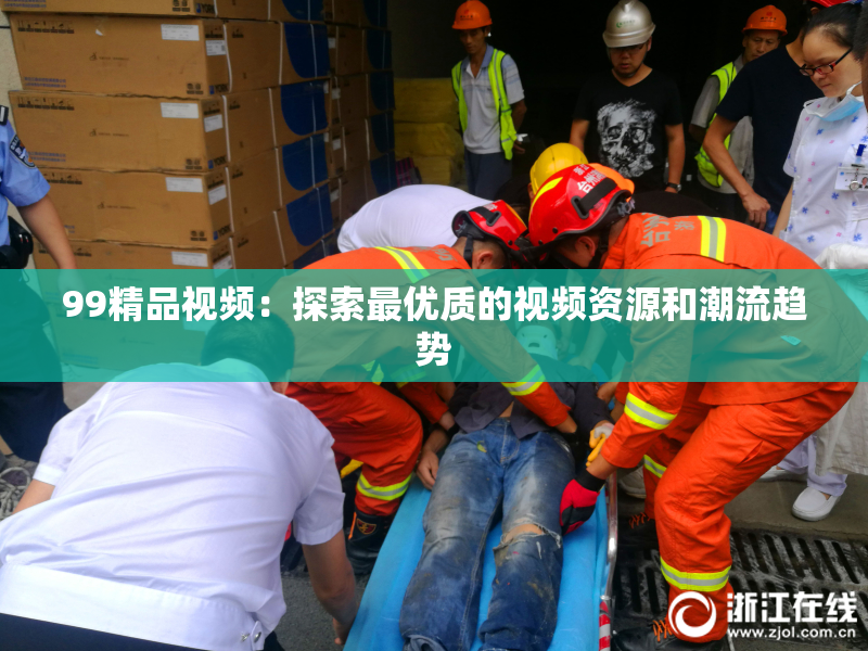 99精品视频：探索最优质的视频资源和潮流趋势