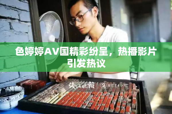 色婷婷AV国精彩纷呈，热播影片引发热议