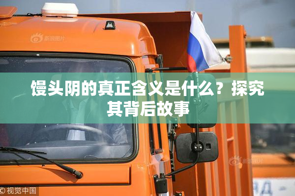 馒头阴的真正含义是什么？探究其背后故事