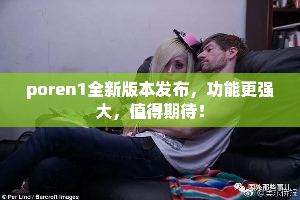 poren1全新版本发布，功能更强大，值得期待！