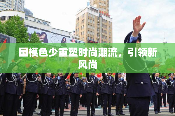 国模色少重塑时尚潮流，引领新风尚