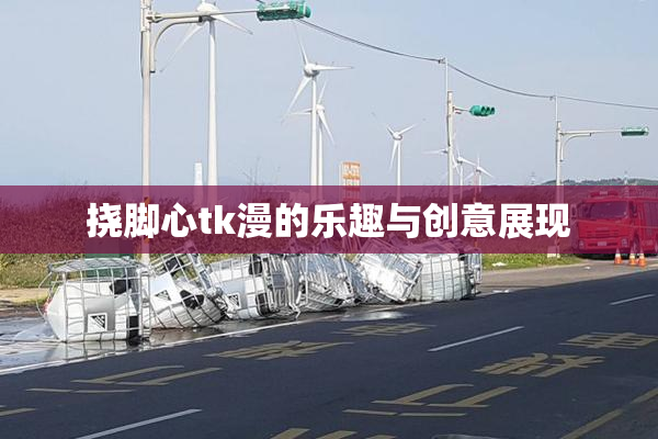 挠脚心tk漫的乐趣与创意展现