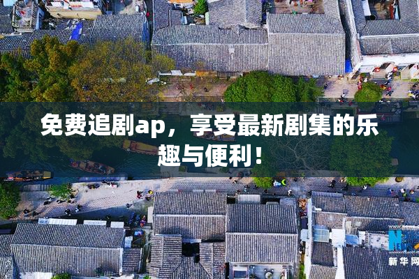 免费追剧ap，享受最新剧集的乐趣与便利！