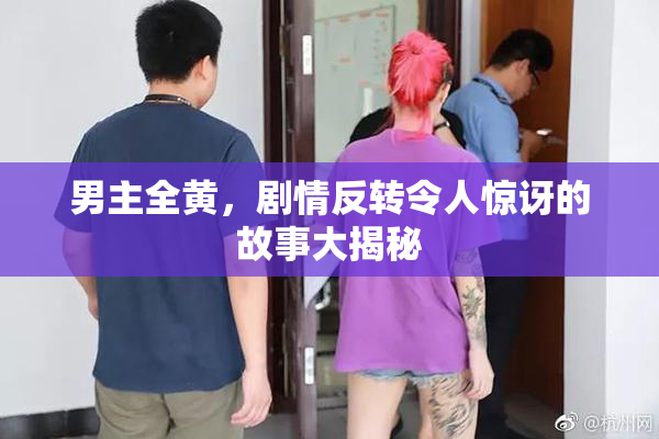 男主全黄，剧情反转令人惊讶的故事大揭秘
