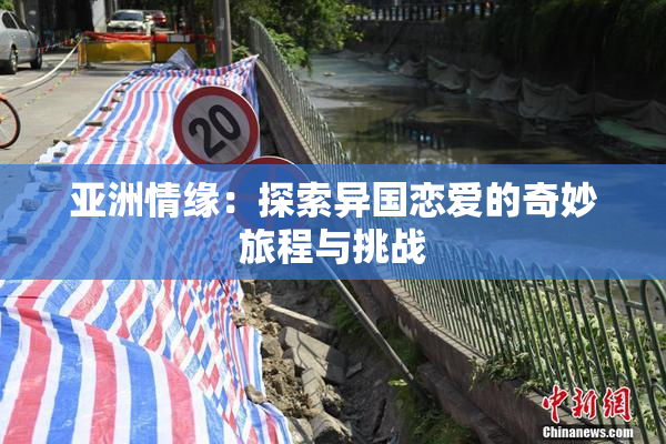 亚洲情缘：探索异国恋爱的奇妙旅程与挑战