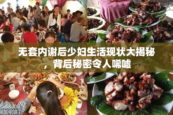 无套内谢后少妇生活现状大揭秘，背后秘密令人唏嘘