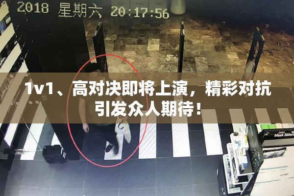 1v1、高对决即将上演，精彩对抗引发众人期待！