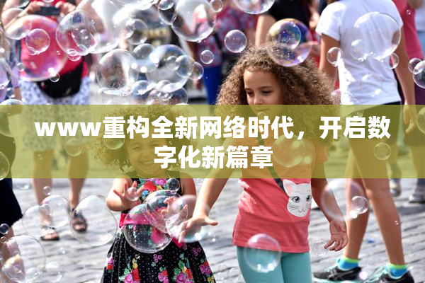 www重构全新网络时代，开启数字化新篇章