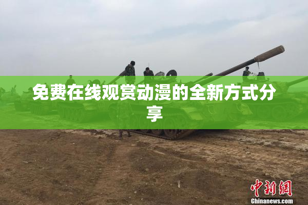 免费在线观赏动漫的全新方式分享