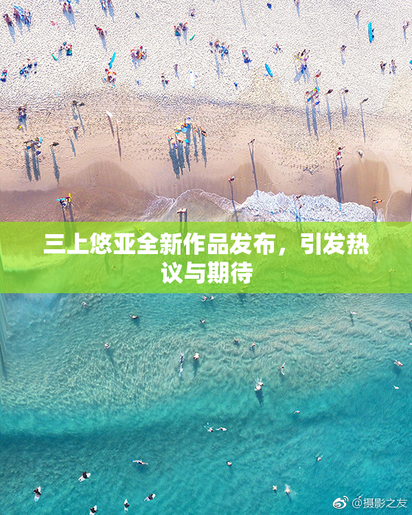 三上悠亚全新作品发布，引发热议与期待