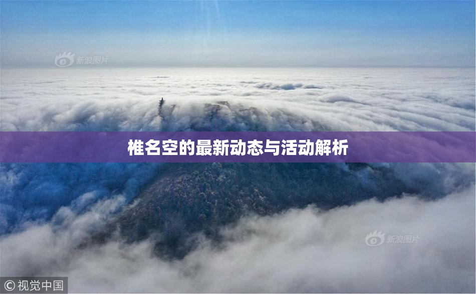 椎名空的最新动态与活动解析