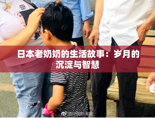 日本老奶奶的生活故事：岁月的沉淀与智慧