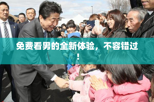 免费看男的全新体验，不容错过！