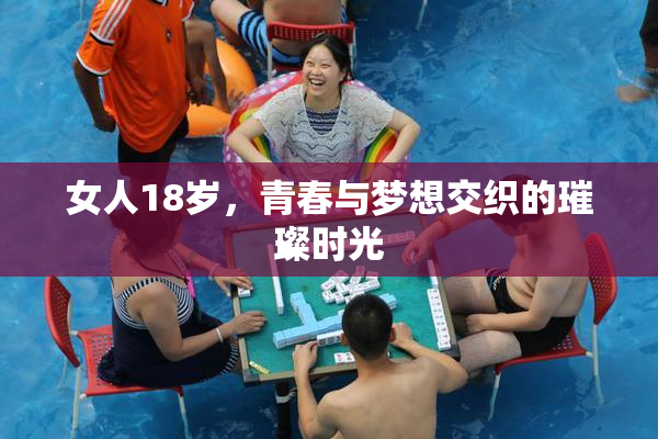 女人18岁，青春与梦想交织的璀璨时光