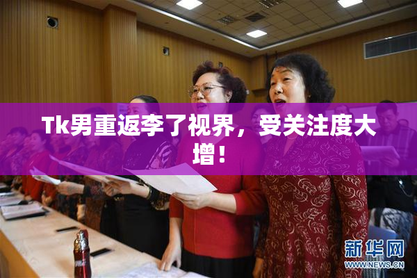 Tk男重返李了视界，受关注度大增！