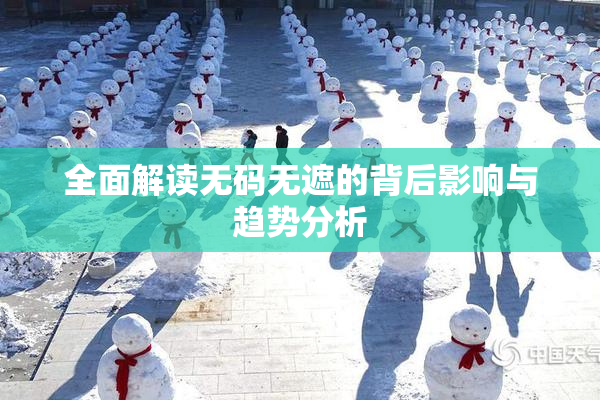 全面解读无码无遮的背后影响与趋势分析