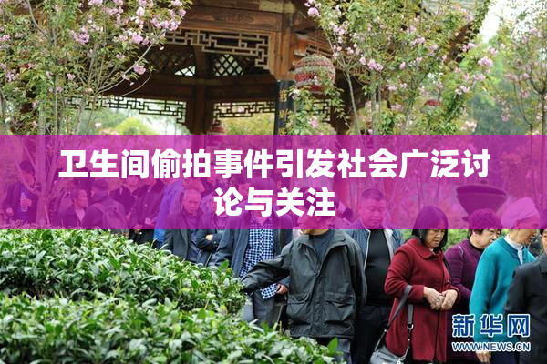 卫生间偷拍事件引发社会广泛讨论与关注