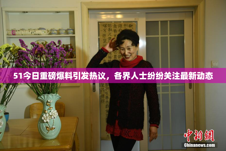 51今日重磅爆料引发热议，各界人士纷纷关注最新动态